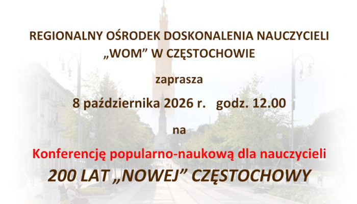 Konferencja popularno-naukowa dla nauczycieli: 200 LAT „NOWEJ” CZĘSTOCHOWY