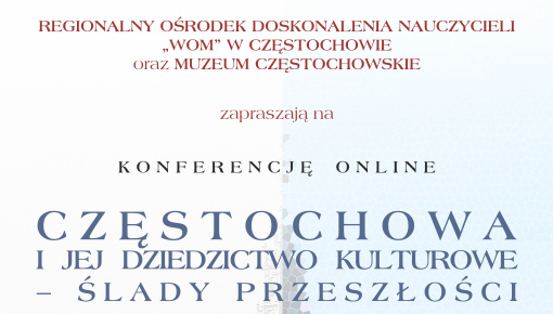 Zapraszamy na konferencję online dla nauczycieli pt. „Częstochowa i jej dziedzictwo kulturowe – ślady przeszłości”